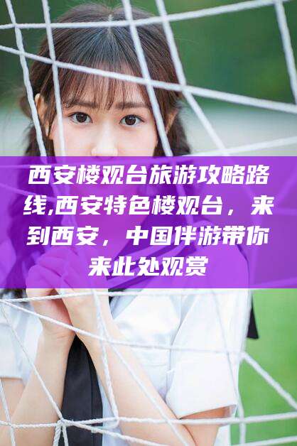 郯城西安楼观台旅游攻略路线,西安特色楼观台，来到西安，中国伴游带你来此处观赏