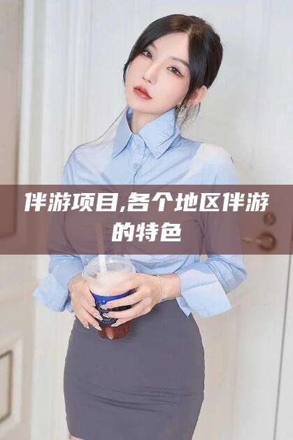 郯城伴游项目,各个地区伴游的特色