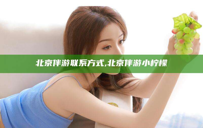 郯城北京伴游联系方式,北京伴游小柠檬