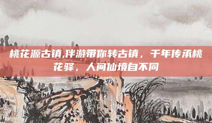 郯城桃花源古镇,伴游带你转古镇，千年传承桃花驿，人间仙境自不同