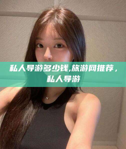 郯城私人导游多少钱,旅游网推荐，私人导游